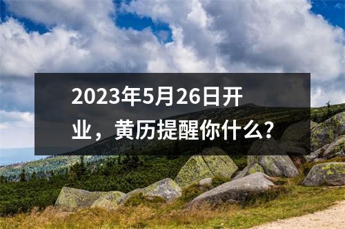 2023年5月26日开业，黄历提醒你什么？