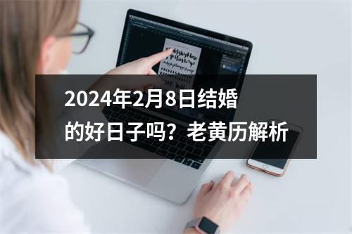 2024年2月8日结婚的好日子吗？老黄历解析