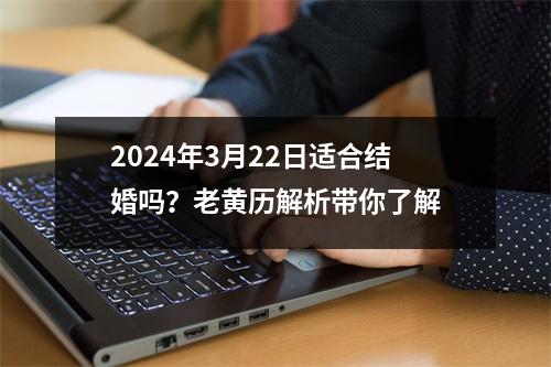 2024年3月22日适合结婚吗？老黄历解析带你了解