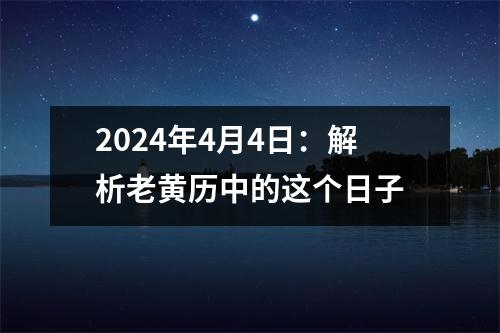 2024年4月4日：解析老黄历中的这个日子