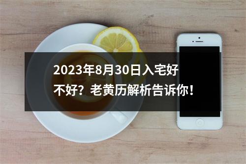 2023年8月30日入宅好不好？老黄历解析告诉你！