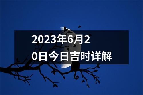 2023年6月20日今日吉时详解