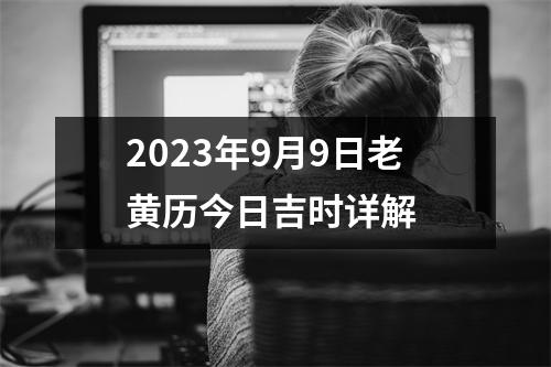 2023年9月9日老黄历今日吉时详解