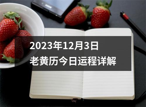 2023年12月3日老黄历今日运程详解