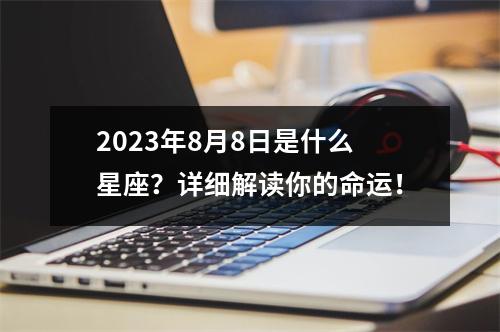 2023年8月8日是什么星座？详细解读你的命运！