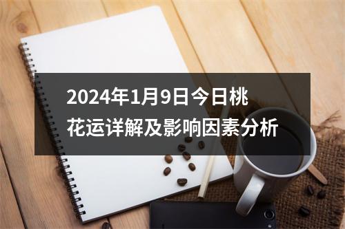 2024年1月9日今日桃花运详解及影响因素分析