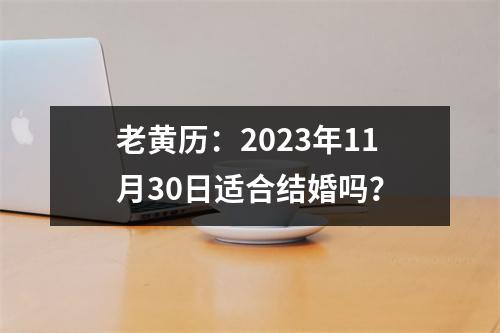 老黄历：2023年11月30日适合结婚吗？