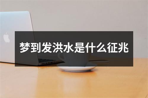 梦到发洪水是什么征兆