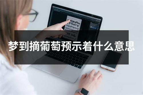 梦到摘葡萄预示着什么意思