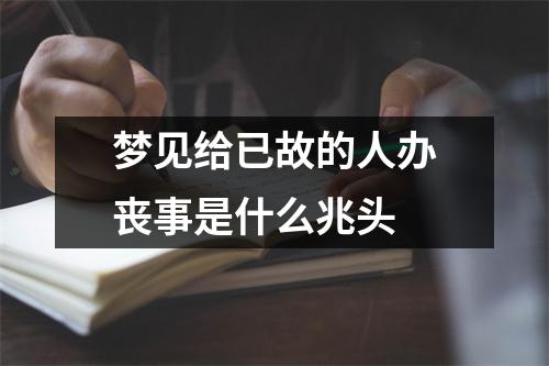 梦见给已故的人办丧事是什么兆头