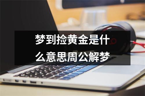 梦到捡黄金是什么意思周公解梦