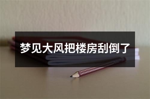 梦见大风把楼房刮倒了