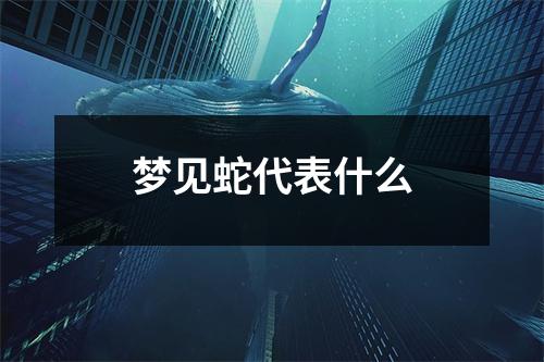 梦见蛇代表什么