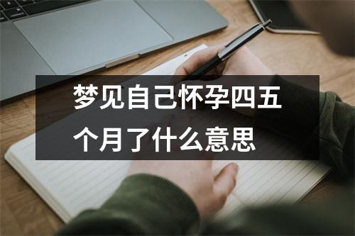 梦见自己怀孕四五个月了什么意思