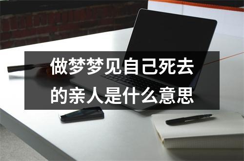 做梦梦见自己死去的亲人是什么意思