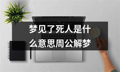 梦见了死人是什么意思周公解梦