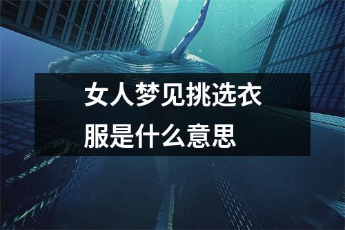 女人梦见挑选衣服是什么意思