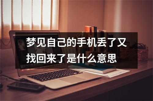 梦见自己的手机丢了又找回来了是什么意思