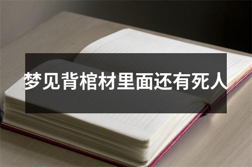 梦见背棺材里面还有死人