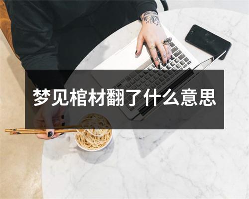 梦见棺材翻了什么意思