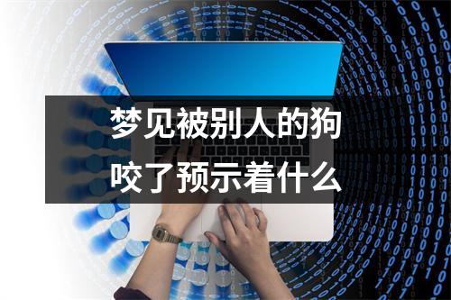 梦见被别人的狗咬了预示着什么