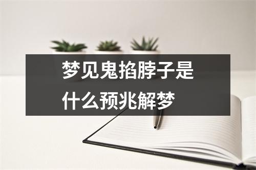 梦见鬼掐脖子是什么预兆解梦