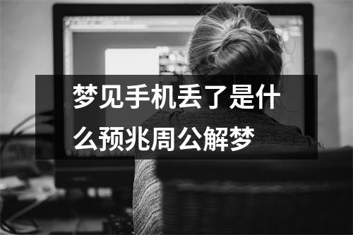 梦见手机丢了是什么预兆周公解梦