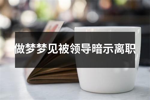 做梦梦见被领导暗示离职