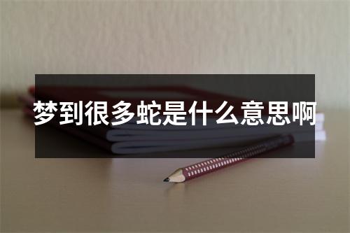 梦到很多蛇是什么意思啊