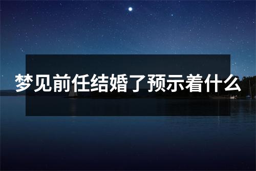 梦见前任结婚了预示着什么