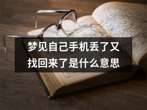 梦见自己手机丢了又找回来了是什么意思