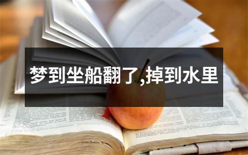 梦到坐船翻了,掉到水里