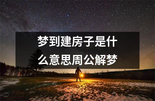 梦到建房子是什么意思周公解梦