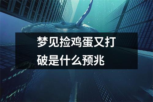 梦见捡鸡蛋又打破是什么预兆