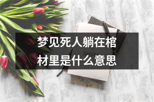 梦见死人躺在棺材里是什么意思