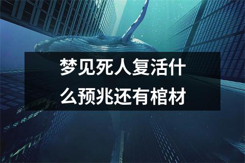 梦见死人复活什么预兆还有棺材