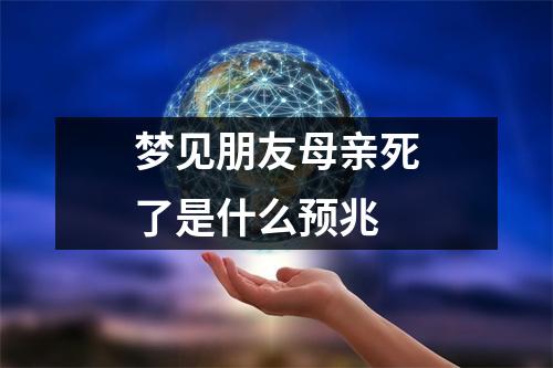 梦见朋友母亲死了是什么预兆