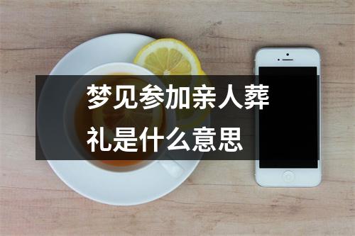 梦见参加亲人葬礼是什么意思