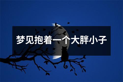 梦见抱着一个大胖小子