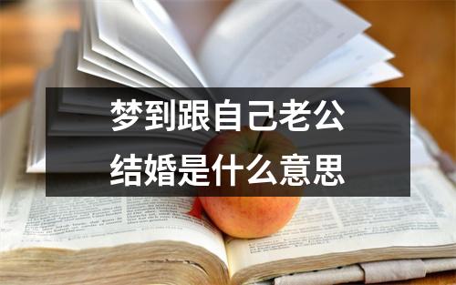 梦到跟自己老公结婚是什么意思