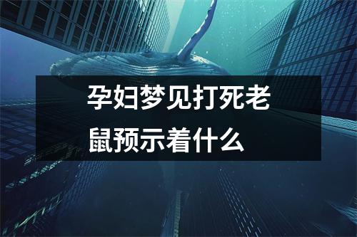 孕妇梦见打死老鼠预示着什么