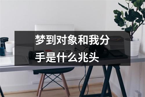 梦到对象和我分手是什么兆头