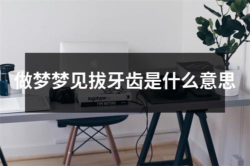 做梦梦见拔牙齿是什么意思