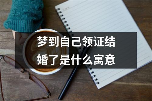 梦到自己领证结婚了是什么寓意