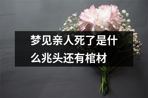 梦见亲人死了是什么兆头还有棺材