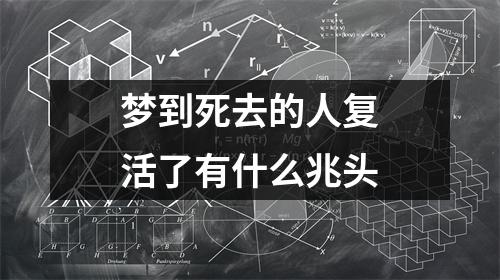 梦到死去的人复活了有什么兆头