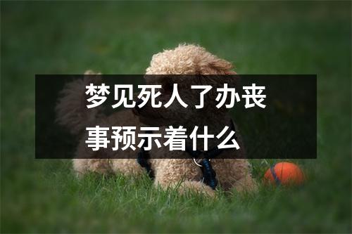 梦见死人了办丧事预示着什么