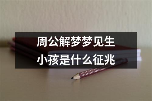 周公解梦梦见生小孩是什么征兆