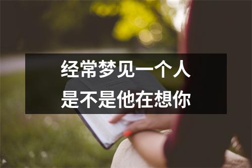 经常梦见一个人是不是他在想你