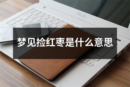 梦见捡红枣是什么意思